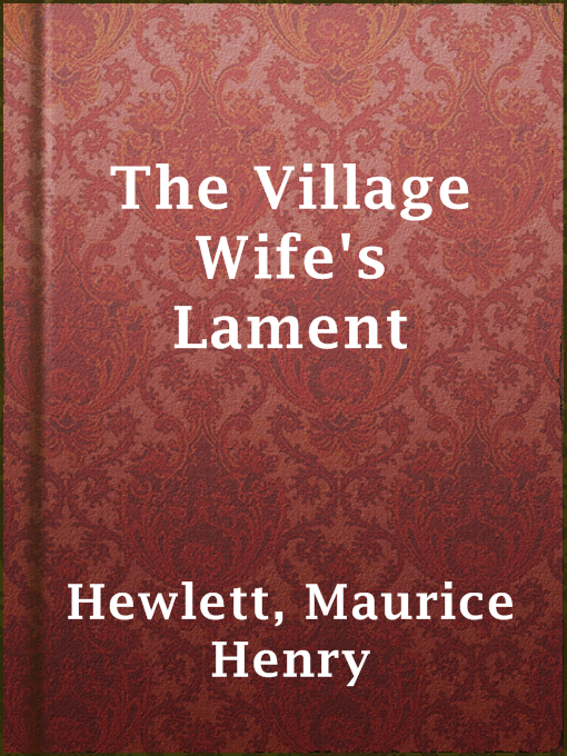 Title details for The Village Wife's Lament by Maurice Henry Hewlett - Available